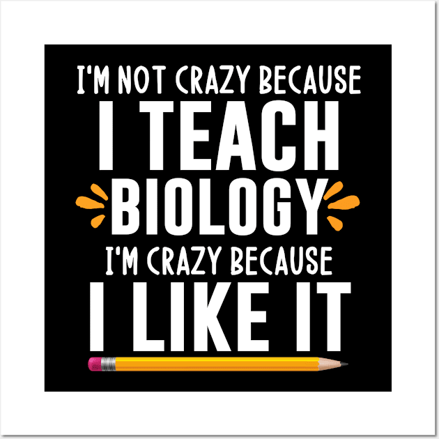 I'm not crazy because I teach biology I'm crazy because I like it - biologyteacher gift ideas Wall Art by MerchByThisGuy